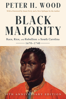 Black Majority: Race, Rice, and Rebellion in South Carolina, 1670-1740 - Wood, Peter H, and Perry, Imani (Foreword by)
