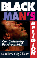 Black Man`s Religion - Can Christianity Be Afrocentric?