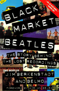Black Market Beatles: The Story Behind the Lost Recordings - Berkenstadt, Jim