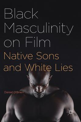 Black Masculinity on Film: Native Sons and White Lies - O'Brien, Daniel
