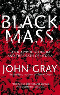 Black Mass: Apocalyptic Religion and the Death of Utopia