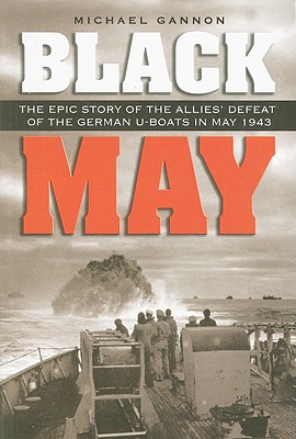 Black May: The Epic Story of the Allies' Defeat of the German U-Boats in May 1943 - Gannon, Michael