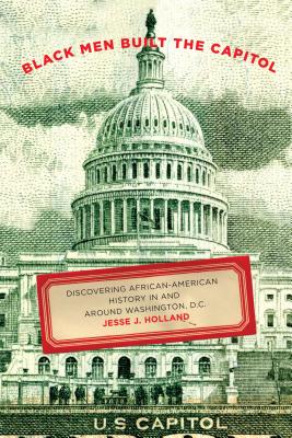 Black Men Built the Capitol: Discovering African-American History in and Around Washington, D.C. - Holland, Jesse