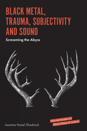 Black Metal, Trauma, Subjectivity and Sound: Screaming the Abyss