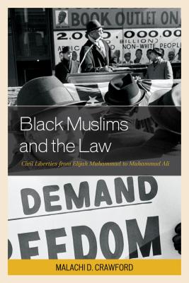 Black Muslims and the Law: Civil Liberties from Elijah Muhammad to Muhammad Ali - Crawford, Malachi D.