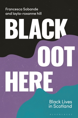 Black Oot Here: Black Lives in Scotland - Sobande, Francesca, and hill, layla-roxanne