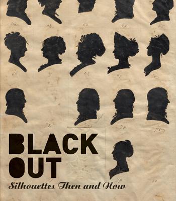 Black Out: Silhouettes Then and Now - Naeem, Asma, and Knipe, Penley (Contributions by), and Nemerov, Alexander (Contributions by)