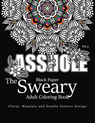 Black Paper The Sweary Adult Coloring Bool Vol.2: Floral, Mandala, Flowers and Doodle Pattern Design - Swear Word Coloring Book Dark, and Antionette Vickey