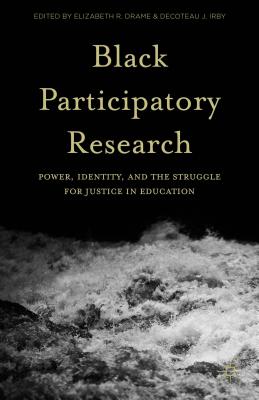 Black Participatory Research: Power, Identity, and the Struggle for Justice in Education - Drame, Elizabeth R (Editor), and Irby, Decoteau J (Editor)