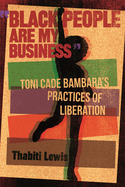 Black People Are My Business: Toni Cade Bambara's Practices of Liberation