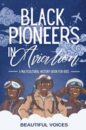 Black Pioneers in Aviation: A Multicultural History Book for Kids: Discover the Men and Women Who Broke Barriers in the Sky
