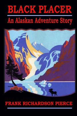 Black Placer: An Alaskan Adventure Story - Culbertson, Charles (Foreword by), and Pierce, Frank Richardson