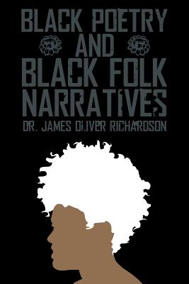 Black Poetry and Black Folk Narratives - Richardson, James Oliver, Dr.