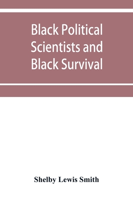 Black Political Scientists and Black Survival: Essays in honor of a Black Scholar - Lewis Smith, Shelby