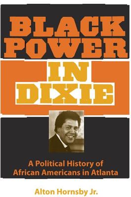 Black Power in Dixie: A Political History of African Americans in Atlanta - Hornsby, Alton, Prof.