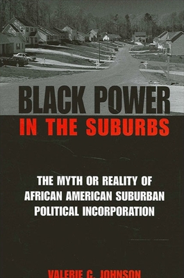 Black Power in the Suburbs: The Myth or Reality of African American Suburban Political Incorporation - Johnson, Valerie C