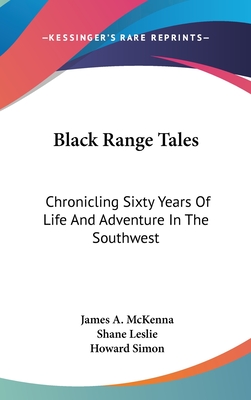 Black Range Tales: Chronicling Sixty Years Of Life And Adventure In The Southwest - McKenna, James A, and Leslie, Shane (Introduction by)