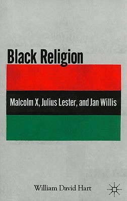 Black Religion: Malcolm X, Julius Lester, and Jan Willis - Hart, W