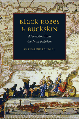 Black Robes and Buckskin: A Selection from the Jesuit Relations - Randall, Catharine