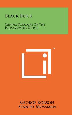 Black Rock: Mining Folklore of the Pennsylvania Dutch - Korson, George, Professor (Editor)