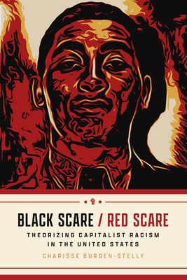 Black Scare / Red Scare: Theorizing Capitalist Racism in the United States - Burden-Stelly, Charisse
