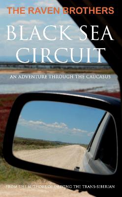 Black Sea Circuit: An Adventure Through the Caucasus - Brothers, The Raven, and Raven, Simon, and Raven, Chris