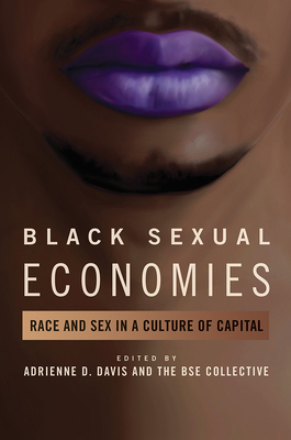 Black Sexual Economies: Race and Sex in a Culture of Capital - Davis, Adrienne D (Contributions by), and Bse Collective (Editor), and Bailey, Marlon M (Contributions by)