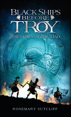 Black Ships Before Troy: The Story of the Iliad - Sutcliff, Rosemary