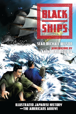 Black Ships: Illustrated Japanese History--The Americans Arrive - Wilson, Sean Michael