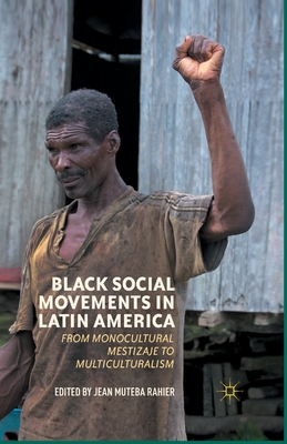 Black Social Movements in Latin America: From Monocultural Mestizaje to Multiculturalism - Rahier, J (Editor)