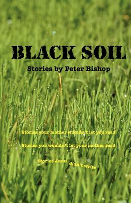 Black Soil: An anthology of short stories - Bishop, Peter