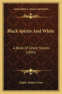 Black Spirits And White: A Book Of Ghost Stories (1895)