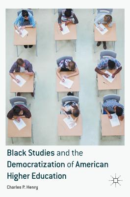 Black Studies and the Democratization of American Higher Education - Henry, Charles P