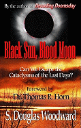 Black Sun, Blood Moon: Can We Escape the Cataclysms of the Last Days?