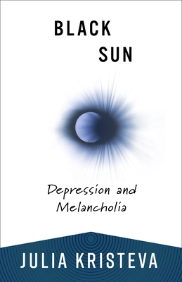 Black Sun: Depression and Melancholia - Kristeva, Julia