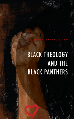 Black Theology and The Black Panthers - Bartholomew, Joshua S