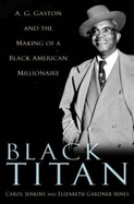 Black Titan: A. G. Gaston and the Making of a Black American Millionaire - Jenkins, Carol, and Hines, Elizabeth Gardner