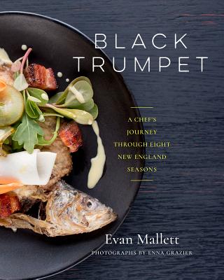 Black Trumpet: A Chef's Journey Through Eight New England Seasons - Mallett, Evan