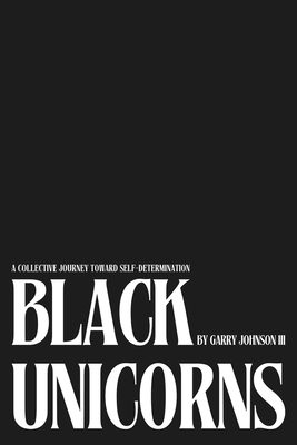 Black Unicorns: A Collective Journey Toward Self-Determination - Johnson, Garry, III