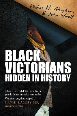 Black Victorians: Hidden in History - N. Abraham, Keshia, and Woolf, John