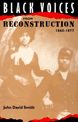 Black Voices from Reconstruction, 1865-1877 - Smith, John David