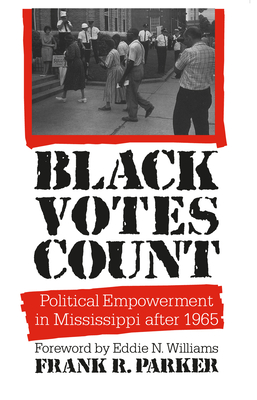 Black Votes Count: Political Empowerment in Mississippi After 1965 - Parker, Frank R