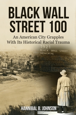 Black Wall Street 100: An American City Grapples With Its Historical Racial Trauma - Johnson, Hannibal B