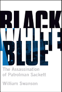 Black, White, Blue: The Assassination of Patrolman Sackett