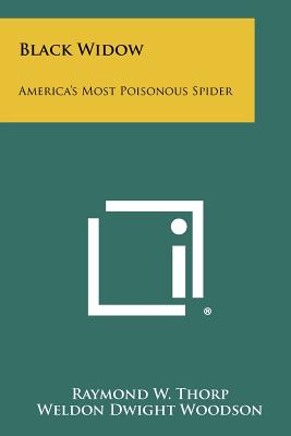 Black Widow: America's Most Poisonous Spider - Thorp, Raymond W, and Woodson, Weldon Dwight, and Bogen, Emil (Foreword by)