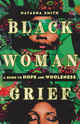 Black Woman Grief: A Guide to Hope and Wholeness - Smith, Natasha, and Ard, Quantrilla (Foreword by)