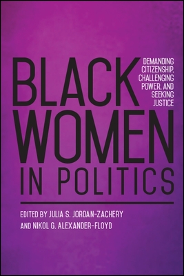 Black Women in Politics: Demanding Citizenship, Challenging Power, and Seeking Justice - Jordan-Zachery, Julia S (Editor), and Alexander-Floyd, Nikol G (Editor)