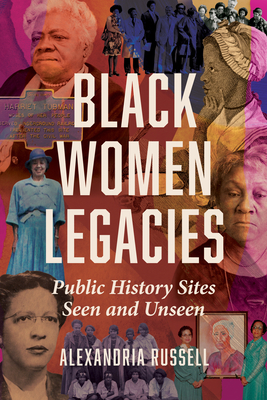 Black Women Legacies: Public History Sites Seen and Unseen - Russell, Alexandria