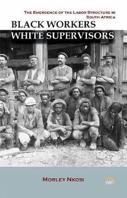 Black Workers White Supervisors - Nkosi, Morley Z