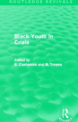 Black Youth in Crisis (Routledge Revivals) - Cashmore, E (Editor), and Troyna, B (Editor)